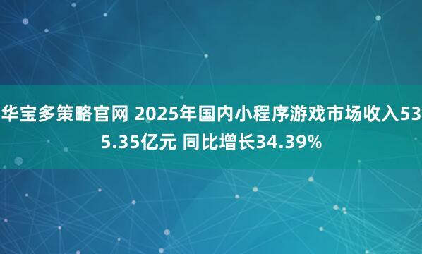 华宝多策略官网 2025年国内小程序游戏市场收入535.35亿元 同比增长34.39%