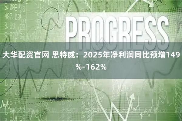 大华配资官网 思特威：2025年净利润同比预增149%-162%