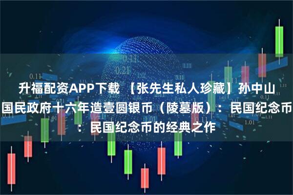 升福配资APP下载 【张先生私人珍藏】孙中山像中华民国国民政府十六年造壹圆银币（陵墓版）：民国纪念币的经典之作