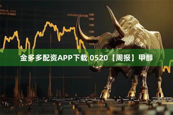 金多多配资APP下载 0520【周报】甲醇
