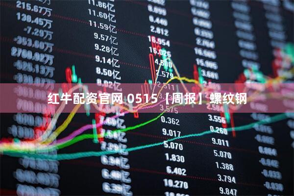 红牛配资官网 0515【周报】螺纹钢